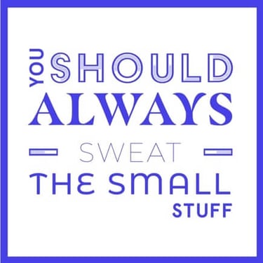 Sweat the small stuff quote